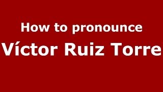 How to pronounce Víctor Ruiz Torre
