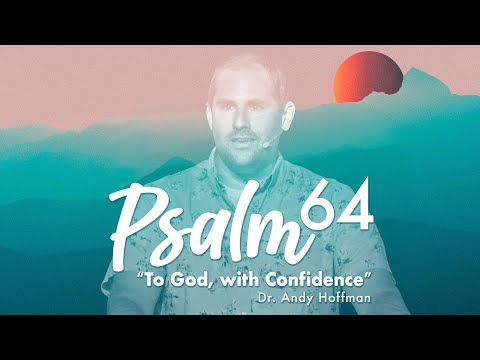 "To God, with Confidence" | Psalm 64 Sermon | Dr. Andy Hoffman | August 22, 2021