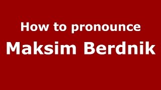 How to pronounce Maksim Berdnik