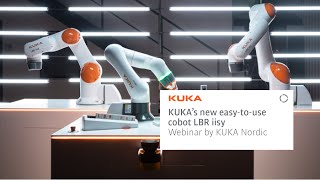 New generation of robot collaboration: KUKA’s new easy-to-use cobot LBR iisy. Webinar by KUKA Nordic