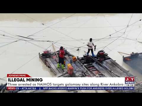 Three arrested as NAIMOS targets galamsey sites along River Ankobra | Joy News Prime (25-8-26)