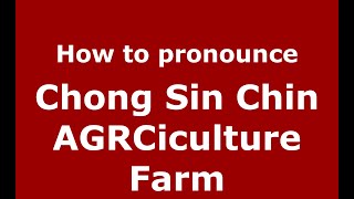 How to pronounce Chong Sin Chin Agrciculture Farm