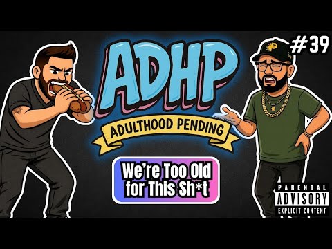 We’re Too Old for This Sh*t | ADHP (Ep. 38)