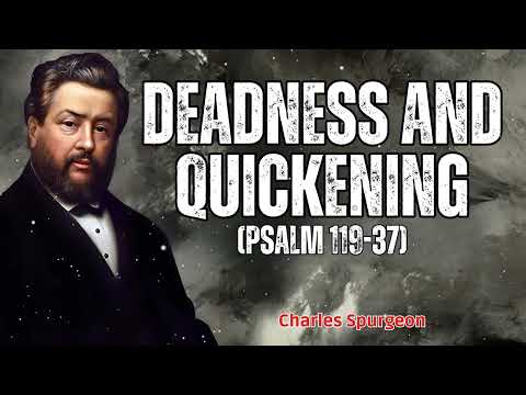 Deadness and Quickening (Psalm 119-37) - Charles Spurgeon Message