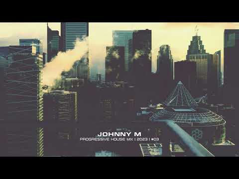 Johnny M - Progressive House Mix | 2023  | #03