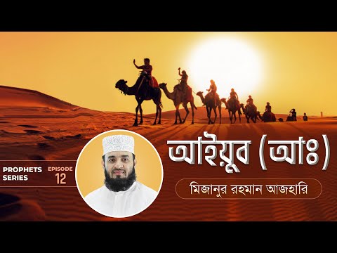 আইয়ুব আঃ এর জীবনী এবং আমাদের শিক্ষা | Life of Prophet Ayub (Pbuh) | মিজানুর রহমান আজহারি