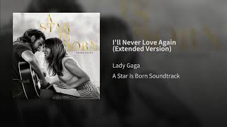 Lady Gaga - I&#39;ll Never Love Again (Extended Version) (From A Star Is Born)