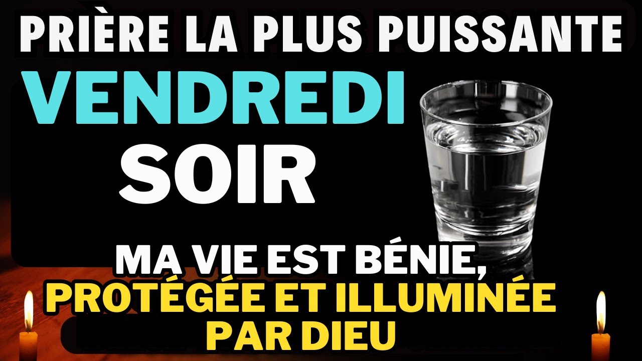 Prière du Vendredi Soir - Dieu me délivre de tous les maux