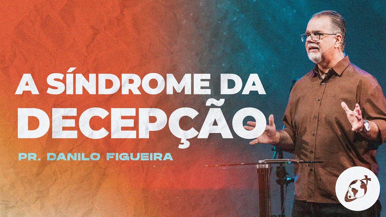 A SÍNDROME DA DECEPÇÃO | Pr. Danilo Figueira