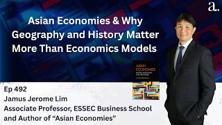 Asian Economies & Why Geography and History Matter More Than Economics Models with Jamus Lim