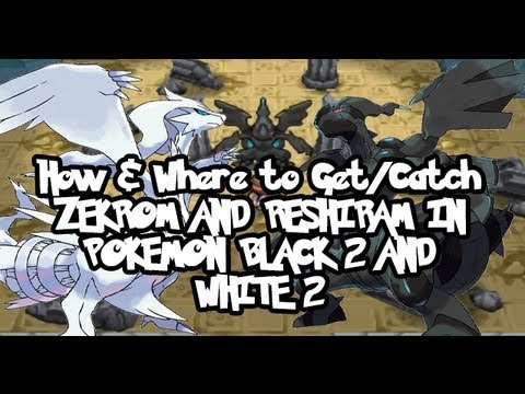 How & Where to Get/Catch ZEKROM AND RESHIRAM IN POKEMON BLACK 2 AND WHITE 2