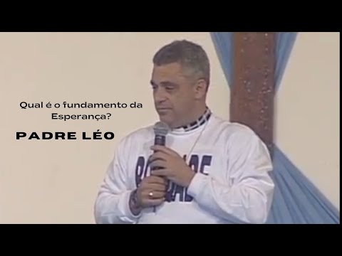 Qual é o fundamento da Esperança? - Padre Léo