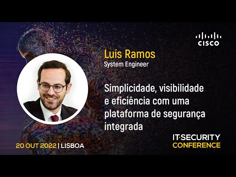 “Simplicidade, Visibilidade e Eficiência com uma Plataforma de Segurança Integrada” – Luís Ramos, Cisco | IT Security Conference 2022