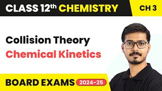 Collision Theory - Chemical Kinetics | Class 12 Chemistry Chapter 3 | CBSE 2024-25