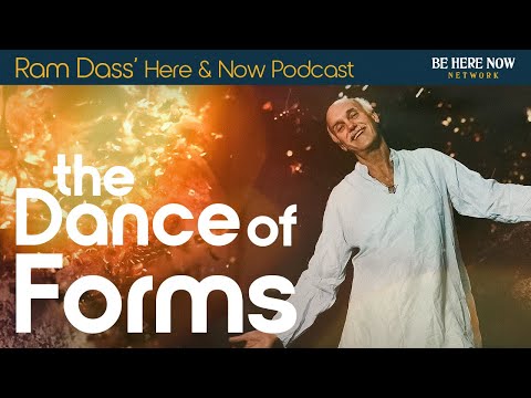 Ram Dass on the Dance of Forms – Here and Now Podcast Ep. 232