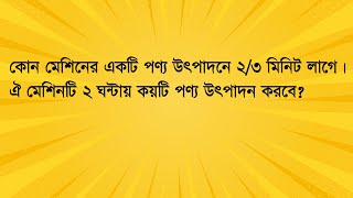 কোন মেশিনের একটি পণ্য উৎপাদনে ২/৩ মিনিট লাগে। ঐ মেশিনটি ২ ঘন্টায় কয়টি পণ্য উৎপাদন করবে? #job_math