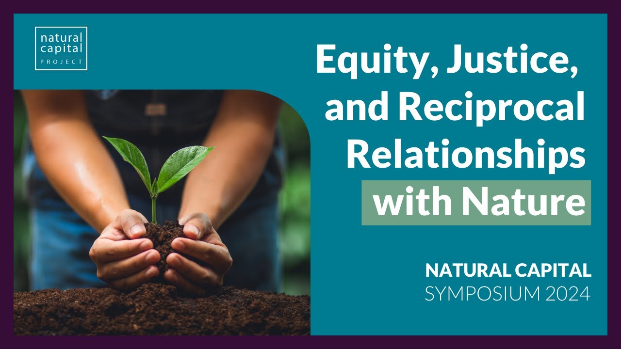 Equity, Justice, and Reciprocal Relationships with Nature | Natural Capital Symposium 2024