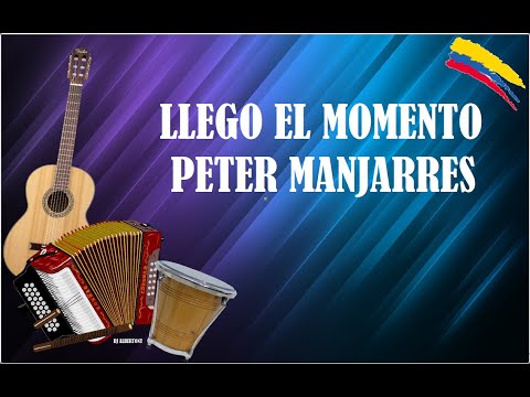 LLEGO EL MOMENTO PETER MANJARRES (LETRA)