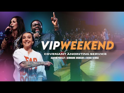 Covenant Anointing Service - Ashton Parsley, Germaine Brunson + Debra George - VIP WKND ‘25