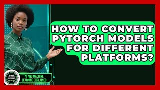 How To Convert PyTorch Models For Different Platforms? - AI and Machin