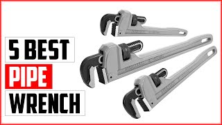 The 5 Best Pipe Wrench Reviews And Buying Guide in 2023