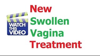 Swollen Vagina Treatment for Labia, Vulva and Vaginal Lips