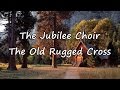The Jubilee Choir - The Old Rugged Cross [with ...