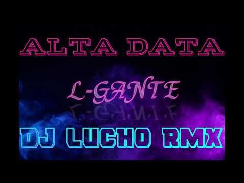 DJ LUCHO RMX • ALTA DATA • L-GANTE [REMIX]