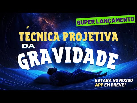 SUPER LANÇAMENTO 2025 - TECNICA DA GRAVIDADE - TÉCNICA PARA PROJEÇÃO ASTRAL
