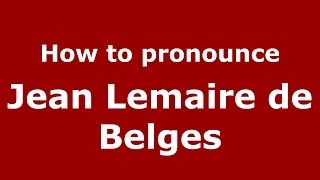 How to pronounce Jean Lemaire De Belges