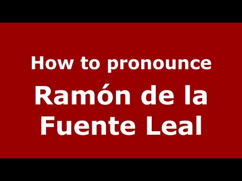 How to pronounce Ramón de la Fuente Leal (Spain/Spanish) - PronounceNames.com