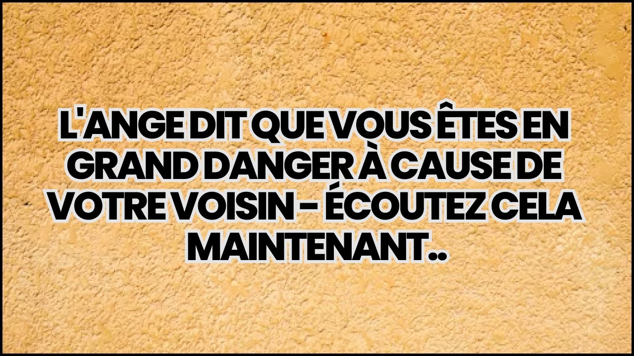 🕊️ L'ANGE DIT QUE VOUS ÊTES EN GRAND DANGER À CAUSE DE VOTRE VOISIN - ÉCOUTEZ CELA MAINTENANT..