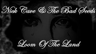 Nick Cave &amp; The Bad Seeds - Loom Of The Land (Lyrics)