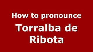 How to pronounce Torralba De Ribota