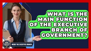 What Is the Main Function of the Executive Branch of Government - Inside the Executive Branch