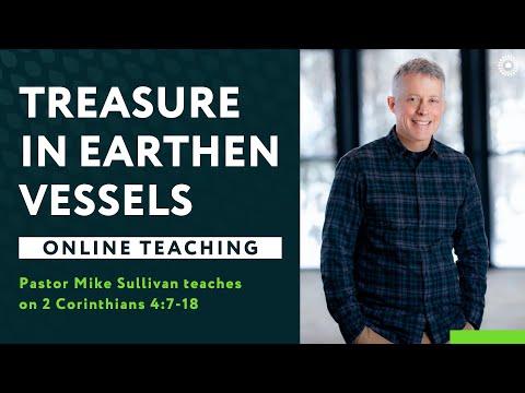 2 Corinthians 4:7-18 - Treasure in Earthen Vessels