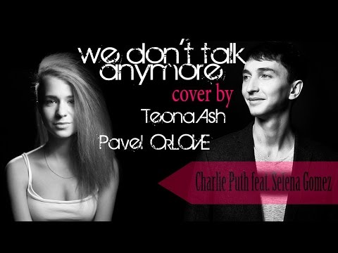 Charlie Puth - We Don't Talk Anymore (feat. Selena Gomez) | Cover by Pavel OrLove & Teona  Ash (4K)