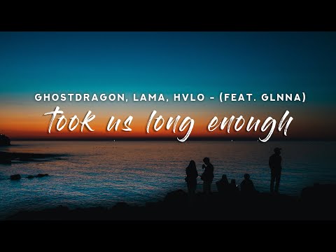 GhostDragon, lama & HVLO - took us long enough (Lyrics) feat. GLNNA