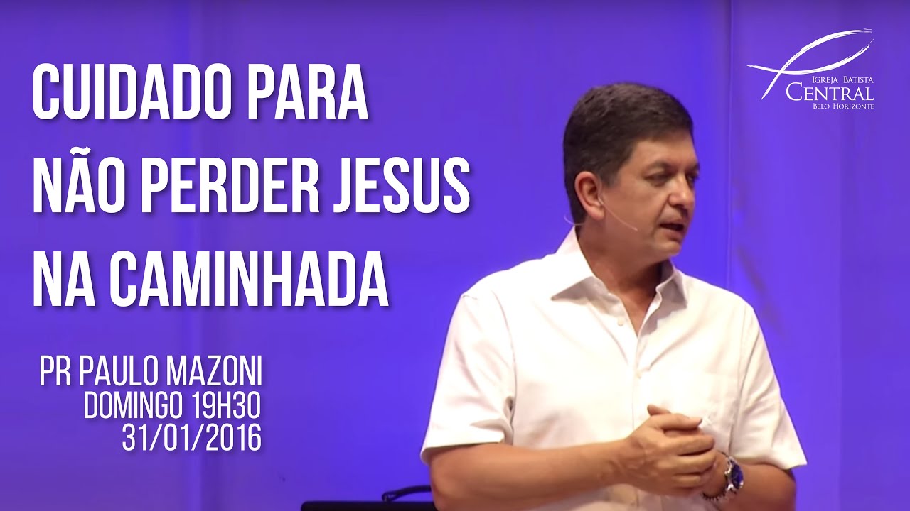 Cuidado para não perder Jesus na caminhada | Pr Paulo Mazoni | Domingo 31/01/16