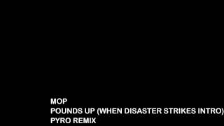 mop - pounds up (when disaster strikes intro) pyro remix