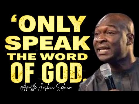 ONLY SPEAK THE WORD OF GOD; THE WORD OF GOD IS POWERFUL - APOSTLE JOSHUA 