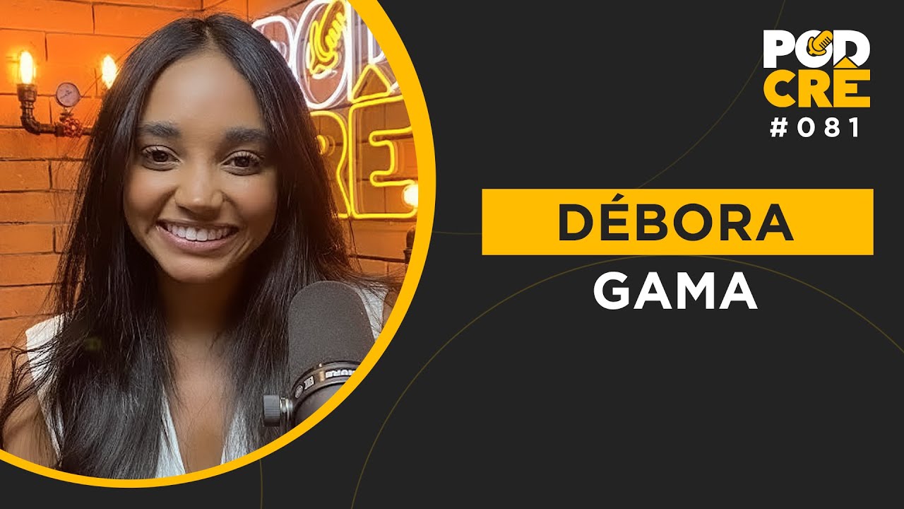 DÉBORA GAMA | PODCRÊ #081