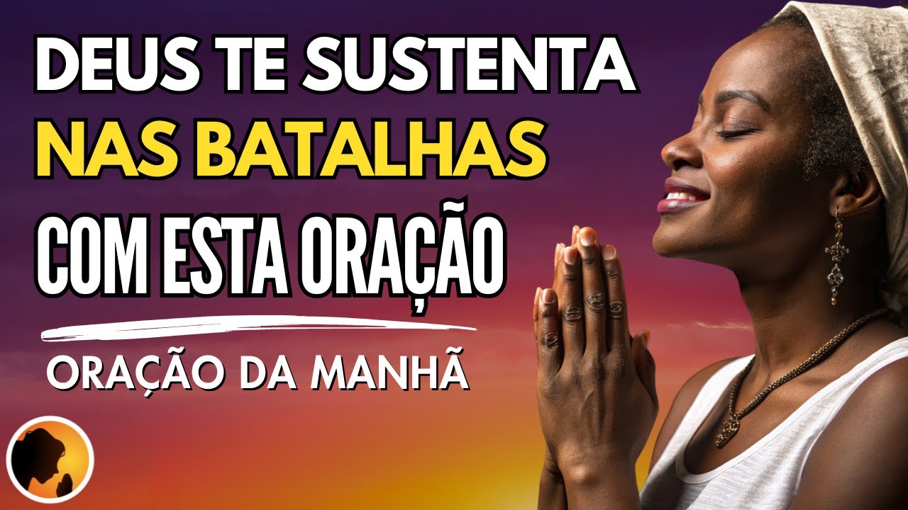 DEUS te SUSTENTA nas BATALHAS com esta ORAÇÃO