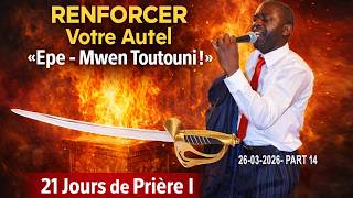 🔴 RENFORCER  Votre Autel  «Epe - Mwen  Toutouni ! »  l  21 Jours  de Prière I 26- 03-2026 # PART 14