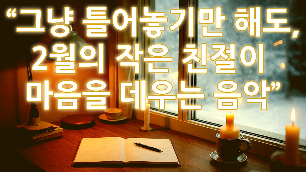 🌿 그냥 틀어놓기만 해도, 2월의 작은 친절이 마음을 데우는 음악 | 💿 February Kind Moments