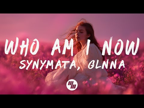 Synymata, GLNNA - Who Am I Now (Lyrics)
