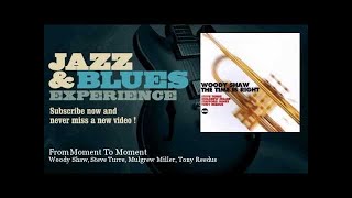 Woody Shaw, Steve Turre, Mulgrew Miller, Tony Reedus - From Moment To Moment