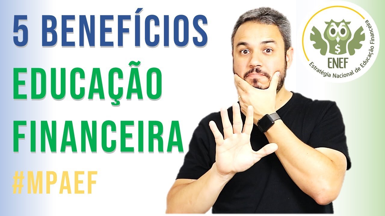 5 BENEFÍCIOS DA EDUCAÇÃO FINANCEIRA | Semana ENEF | #MPAEF