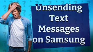 Can you Unsend a text message on Samsung?