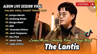 Download lagu The Lantis - LAMPU MERAH - AMBANG RINDU - BUNGA MAAF - BILA - TERUNTUK DIRIMU | ALBUM LIVE SESSION mp3